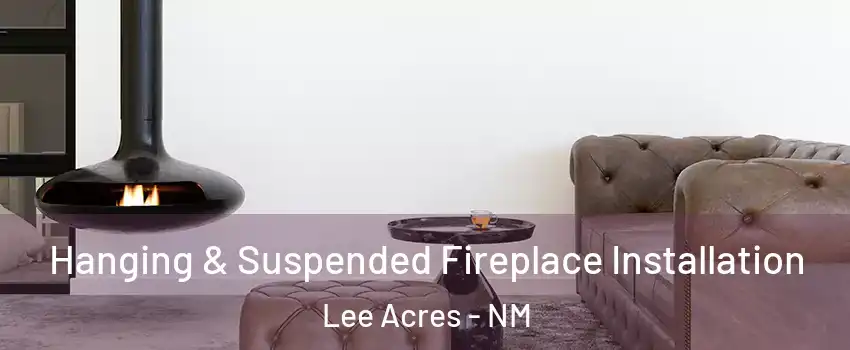Hanging & Suspended Fireplace Installation Lee Acres - NM