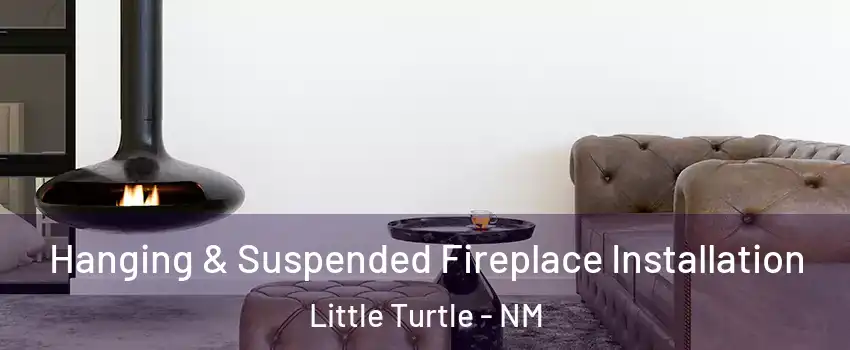 Hanging & Suspended Fireplace Installation Little Turtle - NM