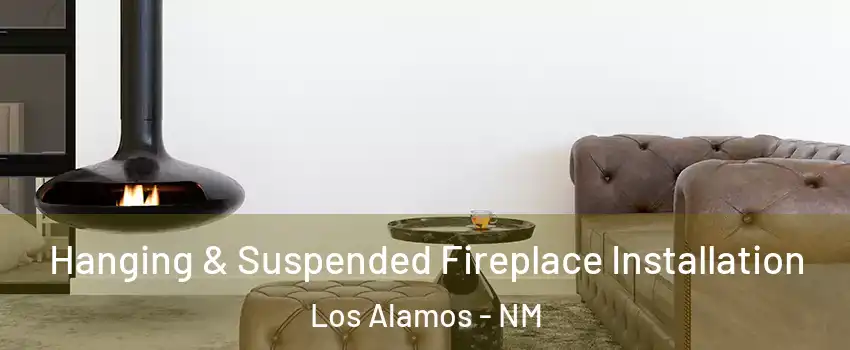 Hanging & Suspended Fireplace Installation Los Alamos - NM
