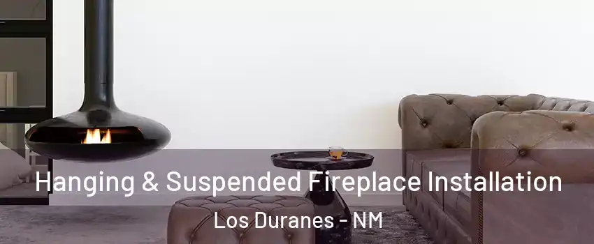 Hanging & Suspended Fireplace Installation Los Duranes - NM