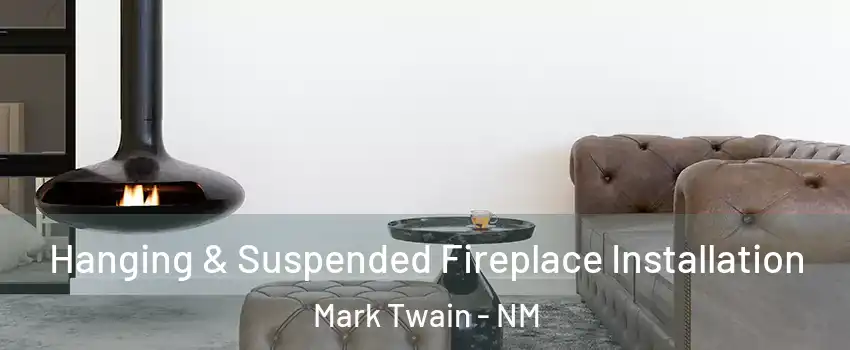 Hanging & Suspended Fireplace Installation Mark Twain - NM
