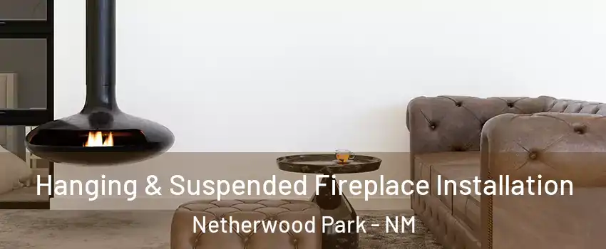 Hanging & Suspended Fireplace Installation Netherwood Park - NM