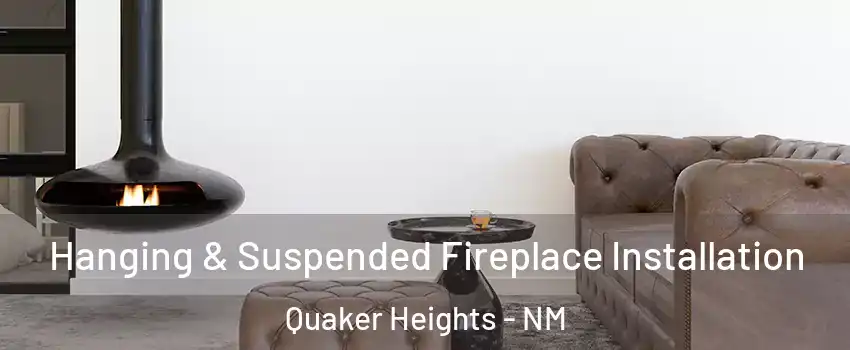 Hanging & Suspended Fireplace Installation Quaker Heights - NM