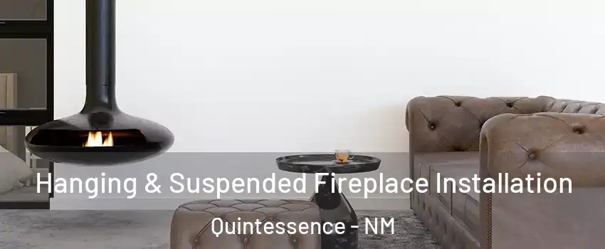 Hanging & Suspended Fireplace Installation Quintessence - NM