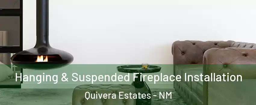 Hanging & Suspended Fireplace Installation Quivera Estates - NM