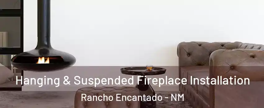Hanging & Suspended Fireplace Installation Rancho Encantado - NM