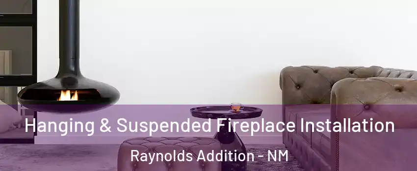 Hanging & Suspended Fireplace Installation Raynolds Addition - NM