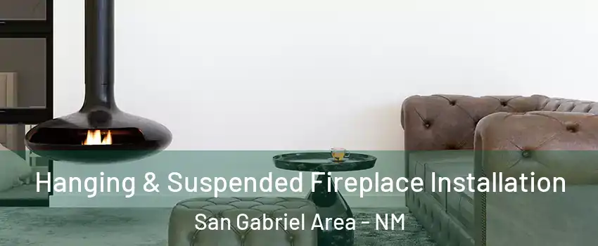 Hanging & Suspended Fireplace Installation San Gabriel Area - NM