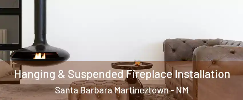Hanging & Suspended Fireplace Installation Santa Barbara Martineztown - NM