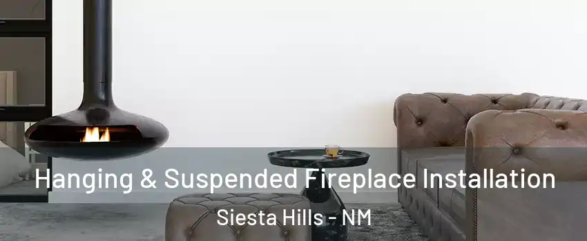 Hanging & Suspended Fireplace Installation Siesta Hills - NM