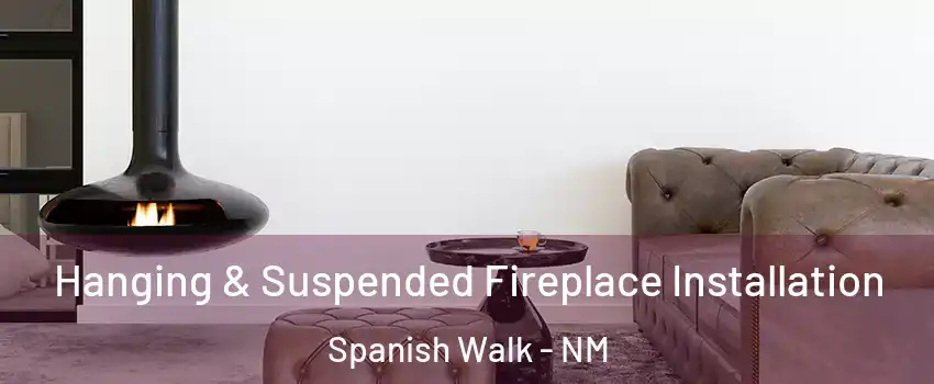 Hanging & Suspended Fireplace Installation Spanish Walk - NM