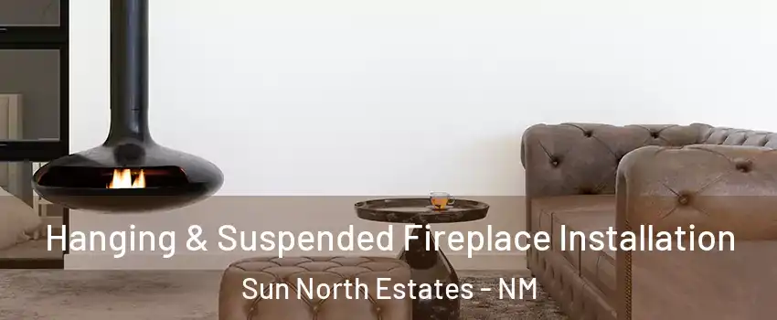 Hanging & Suspended Fireplace Installation Sun North Estates - NM