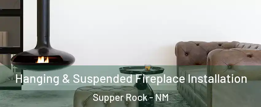 Hanging & Suspended Fireplace Installation Supper Rock - NM