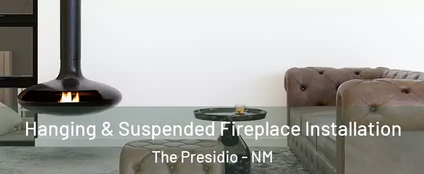 Hanging & Suspended Fireplace Installation The Presidio - NM