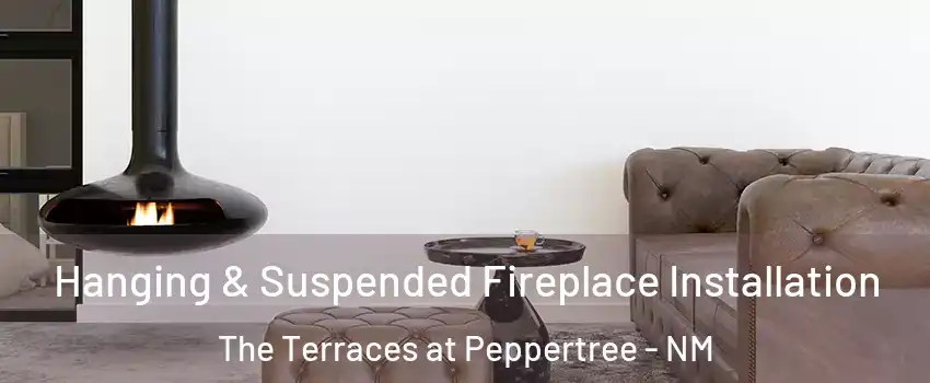 Hanging & Suspended Fireplace Installation The Terraces at Peppertree - NM