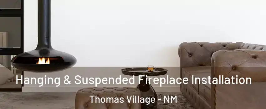 Hanging & Suspended Fireplace Installation Thomas Village - NM