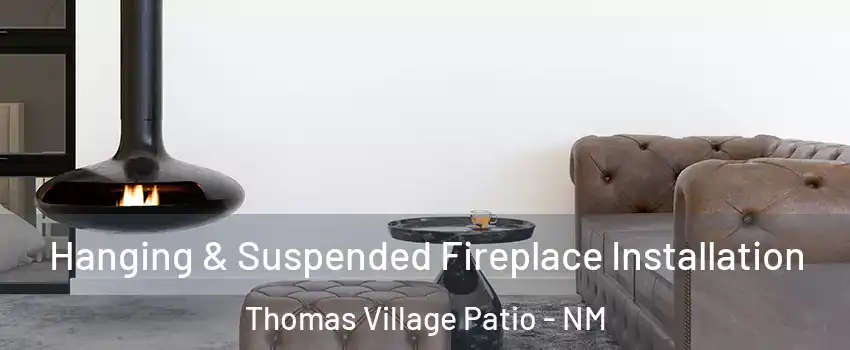 Hanging & Suspended Fireplace Installation Thomas Village Patio - NM