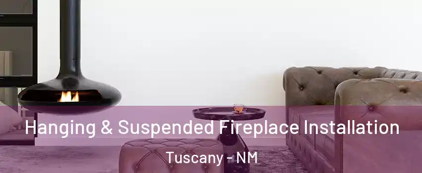 Hanging & Suspended Fireplace Installation Tuscany - NM