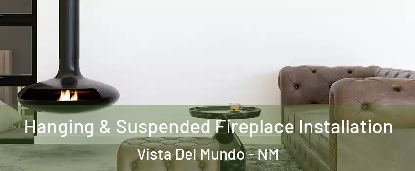 Hanging & Suspended Fireplace Installation Vista Del Mundo - NM