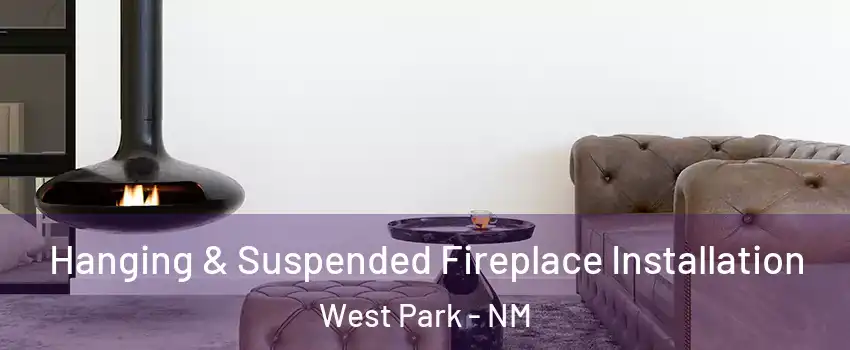 Hanging & Suspended Fireplace Installation West Park - NM