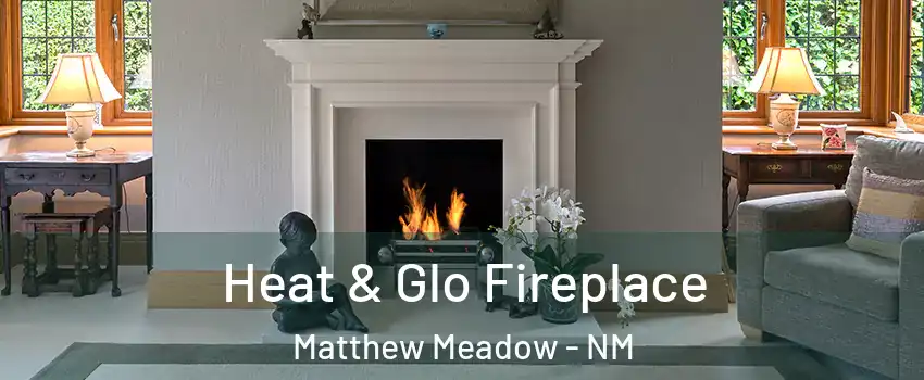 Heat & Glo Fireplace Matthew Meadow - NM