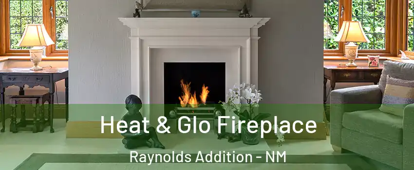 Heat & Glo Fireplace Raynolds Addition - NM