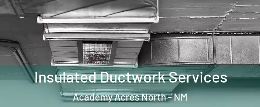 Insulated Ductwork Services Academy Acres North - NM