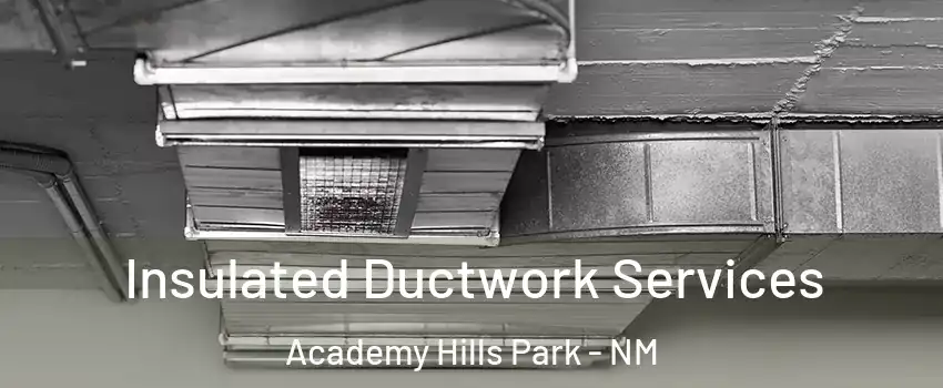 Insulated Ductwork Services Academy Hills Park - NM