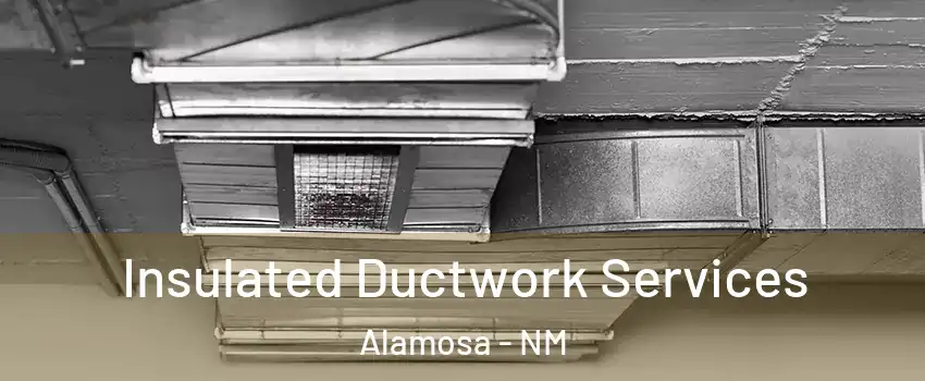 Insulated Ductwork Services Alamosa - NM