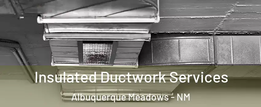 Insulated Ductwork Services Albuquerque Meadows - NM