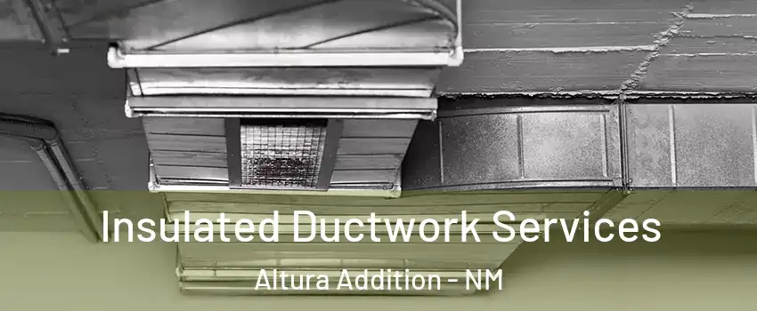 Insulated Ductwork Services Altura Addition - NM