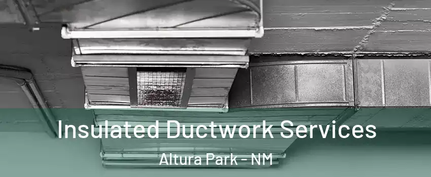 Insulated Ductwork Services Altura Park - NM