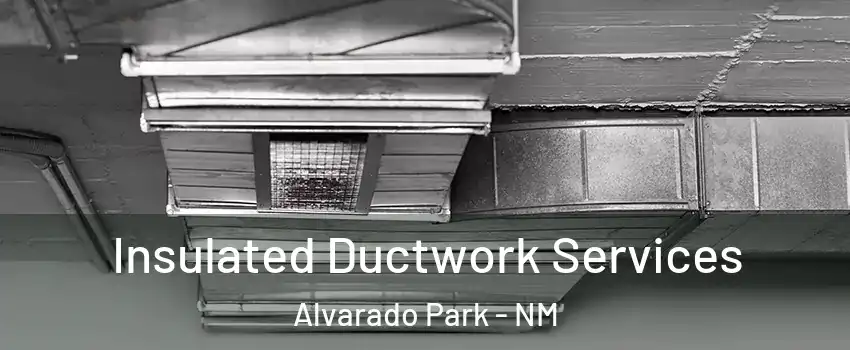 Insulated Ductwork Services Alvarado Park - NM