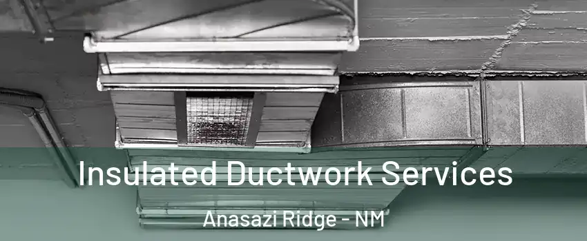 Insulated Ductwork Services Anasazi Ridge - NM