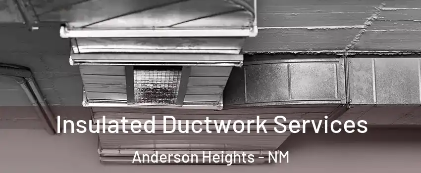 Insulated Ductwork Services Anderson Heights - NM