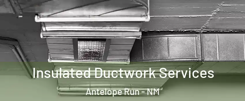 Insulated Ductwork Services Antelope Run - NM