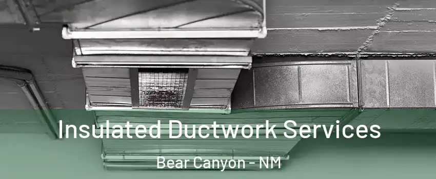Insulated Ductwork Services Bear Canyon - NM