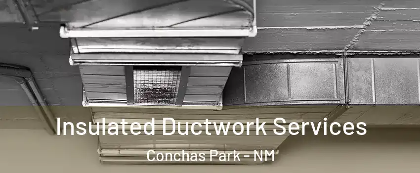 Insulated Ductwork Services Conchas Park - NM