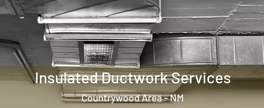 Insulated Ductwork Services Countrywood Area - NM