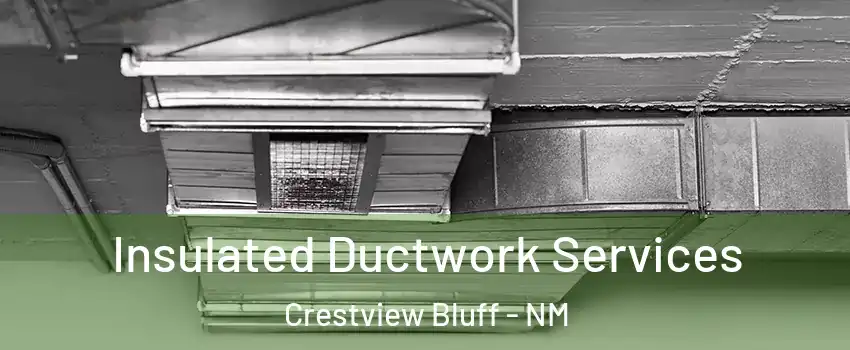 Insulated Ductwork Services Crestview Bluff - NM