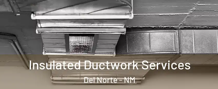 Insulated Ductwork Services Del Norte - NM