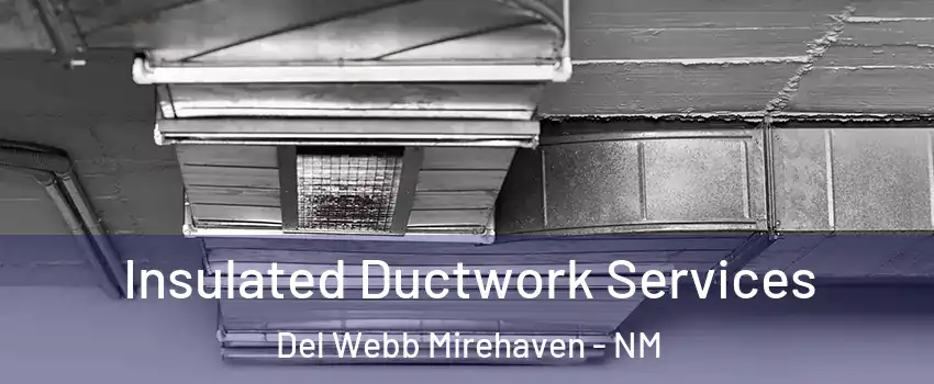 Insulated Ductwork Services Del Webb Mirehaven - NM