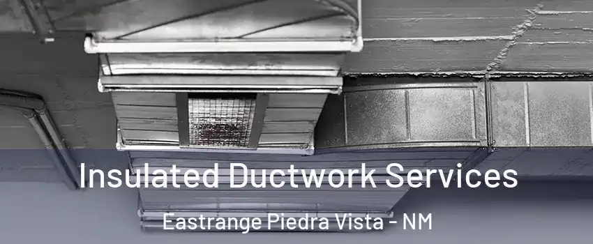 Insulated Ductwork Services Eastrange Piedra Vista - NM