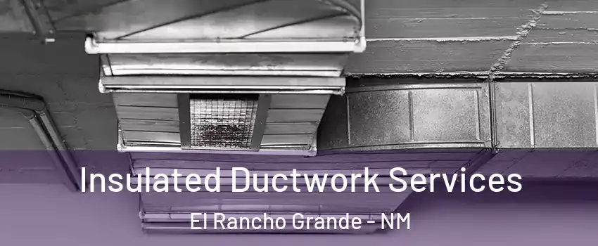 Insulated Ductwork Services El Rancho Grande - NM