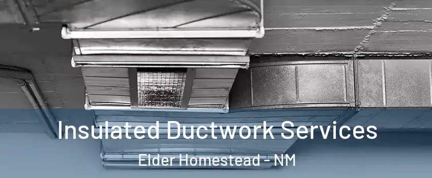 Insulated Ductwork Services Elder Homestead - NM