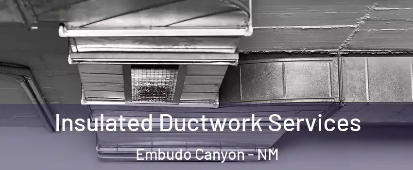 Insulated Ductwork Services Embudo Canyon - NM