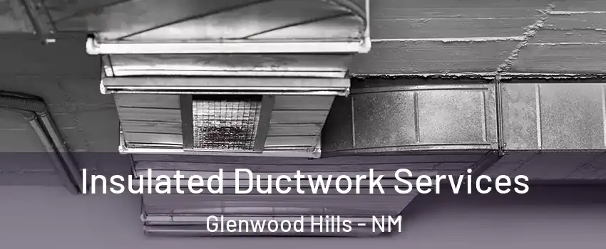 Insulated Ductwork Services Glenwood Hills - NM