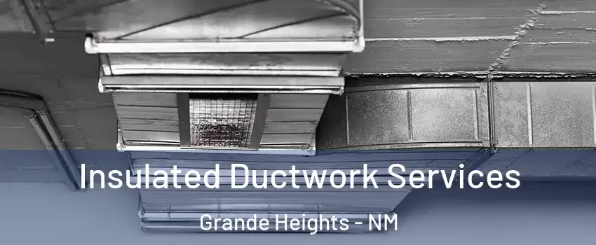 Insulated Ductwork Services Grande Heights - NM