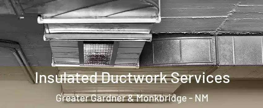 Insulated Ductwork Services Greater Gardner & Monkbridge - NM