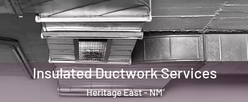 Insulated Ductwork Services Heritage East - NM